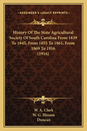 History of the State Agricultural Society of South Carolina from 1839 to 1845, from 1855 to 1861, from 1869 to 1916 (1916)