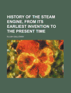 History of the Steam Engine, from Its Earliest Invention to the Present Time