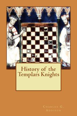 History of the Templars Knights - Charles G Addison