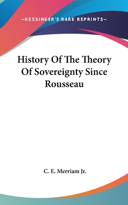 History Of The Theory Of Sovereignty Since Rousseau - Merriam, C E, Jr.