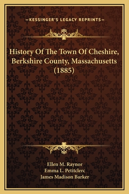 History of the Town of Cheshire, Berkshire County, Massachusetts (1885) - Raynor, Ellen M, and Petitclerc, Emma L, and Barker, James Madison