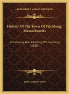 History Of The Town Of Fitchburg, Massachusetts: Comprising Also, A History Of Lunenburg (1865)