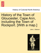 History of the Town of Gloucester, Cape Ann, including the Town of Rockport. [With a map.] - Babson, John J