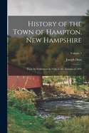 History of the Town of Hampton, New Hampshire: From Its Settlement in 1638, to the Autumn of 1892; Volume 1