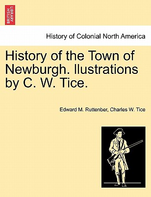 History of the Town of Newburgh. Llustrations by C. W. Tice. - Ruttenber, Edward Manning, and Tice, Charles W