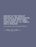 History of the Town of Northfield, Massachusetts, for 150 Years: With Family Genealogies. by J.H. Temple and G. Sheldon