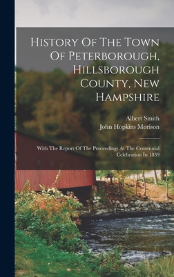 History Of The Town Of Peterborough, Hillsborough County, New Hampshire: With The Report Of The Proceedings At The Centennial Celebration In 1839 - Smith, Albert, and John Hopkins Morison (Creator)