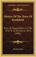 History of the Town of Smithfield: From Its Organization in 1730-1731 to Its Division in 1871 (1881)