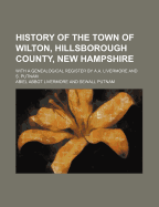 History of the Town of Wilton, Hillsborough County, New Hampshire, with a Genealogical Register by A.A. Livermore and S. Putnam