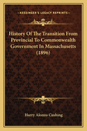 History Of The Transition From Provincial To Commonwealth Government In Massachusetts (1896)