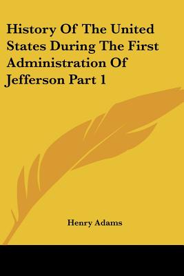 History Of The United States During The First Administration Of Jefferson Part 1 - Adams, Henry