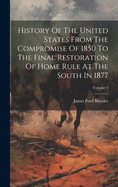 History Of The United States From The Compromise Of 1850 To The Final Restoration Of Home Rule At The South In 1877; Volume 4