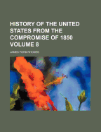 History Of The United States From The Compromise Of 1850; Volume 8