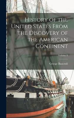 History of the United States From the Discovery of the American Continent; Volume 8 - Bancroft, George