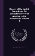 History of the United States From the Earliest Discovery of America to the Present Day, Volume 4