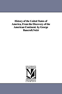 History of the United States of America, From the Discovery of the American Continent. by George Bancroft.Vol.6