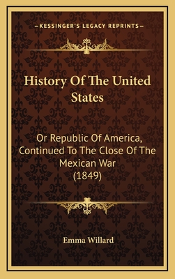 History Of The United States: Or Republic Of America, Continued To The Close Of The Mexican War (1849) - Willard, Emma