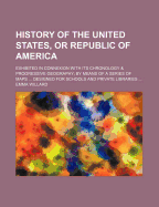 History of the United States, or Republic of America: Exhibited in Connexion with Its Chronology & Progressive Geography