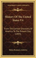 History of the United States V4: From the Earliest Discovery of America to the Present Day (1894)