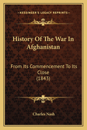 History Of The War In Afghanistan: From Its Commencement To Its Close (1843)
