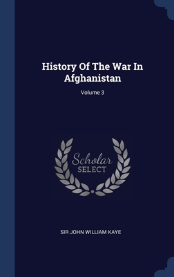 History Of The War In Afghanistan; Volume 3 - Sir John William Kaye (Creator)