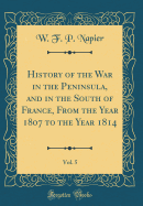 History of the War in the Peninsula, and in the South of France, from the Year 1807 to the Year 1814, Vol. 5 (Classic Reprint)