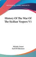 History Of The War Of The Sicilian Vespers V1