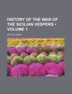 History of the War of the Sicilian Vespers; Volume 1