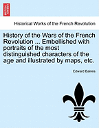 History of the Wars of the French Revolution ... Embellished with portraits of the most distinguished characters of the age and illustrated by maps, etc.