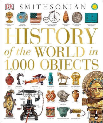 History of the World in 1,000 Objects - DK, and Smithsonian Institution (Contributions by)