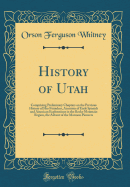 History of Utah: Comprising Preliminary Chapters on the Previous History of Her Founders, Accounts of Early Spanish and American Explorations in the Rocky Mountain Region, the Advent of the Mormon Pioneers (Classic Reprint)