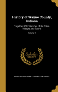 History of Wayne County, Indiana: Together With Sketches of Its Cities, Villages and Towns; Volume 2
