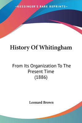 History Of Whitingham: From Its Organization To The Present Time (1886) - Brown, Leonard