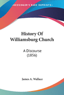 History Of Williamsburg Church: A Discourse (1856)