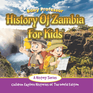 History Of Zambia For Kids: A History Series - Children Explore Histories Of The World Edition