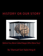 History or Our Story: Before You Were Called Negro Who Were You? You Are Who You Were