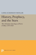 History, Prophecy, and the Stars: The Christian Astrology of Pierre d'Ailly, 1350-1420