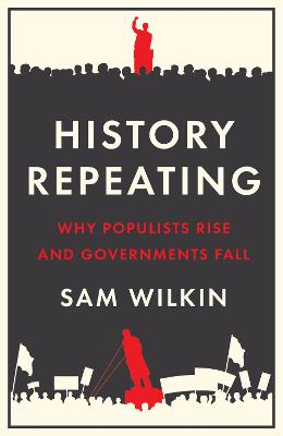 History Repeating: Why Populists Rise and Governments Fall - Wilkin, Sam