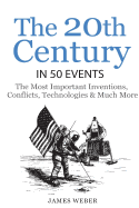 History: The 20th Century in 50 Events: The Most Important Inventions, Conflicts, Technologies & Much More (World History, History Books, Modern History)