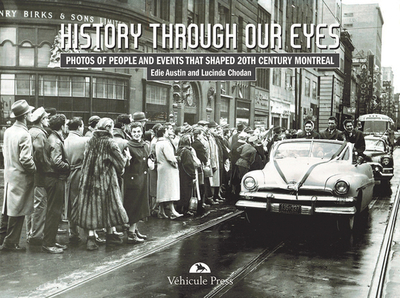 History Through Our Eyes: Photos of People and Events That Shaped 20th Century Montreal - Austin, Edie (Editor), and Chodan, Lucinda (Editor)