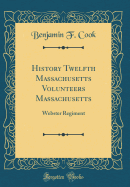 History Twelfth Massachusetts Volunteers Massachusetts: Webster Regiment (Classic Reprint)