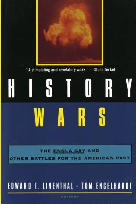 History Wars: The Enola Gay and Other Battles for the American Past - Engelhardt, Tom (Editor), and Linethal, Edward T (Editor)