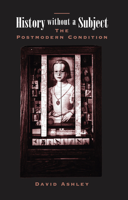 History Without A Subject: The Postmodern Condition - Ashley, David