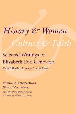 History & Women, Culture & Faith: Selected Writings of Elizabeth Fox-Genovese: Intersections: History, Culture, Ideology - Moltke-Hansen, David, Dr. (Editor), and Pangle, Thomas L (Foreword by)