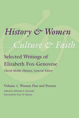 History & Women, Culture & Faith: Selected Writings of Elizabeth Fox-Genovese: Women Past and Present - Symonds, Deborah A (Editor), and Stearns, Peter N (Foreword by)