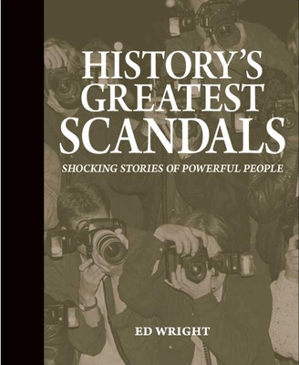 History's Greatest Scandals: Shocking Stories of Powerful People - Wright, Ed