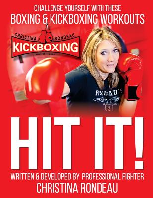 Hit It!: Challenge Yourself with these Boxing & Kickboxing Workouts - Rondeau, Christina