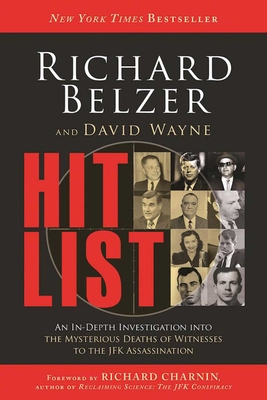 Hit List: An In-Depth Investigation Into the Mysterious Deaths of Witnesses to the JFK Assassination - Belzer, Richard, and Wayne, David, and Charnin, Richard (Foreword by)