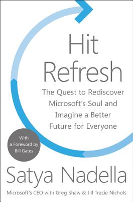 Hit Refresh: The Quest to Rediscover Microsoft's Soul and Imagine a Better Future for Everyone - Nadella, Satya, and Shaw, Greg, and Nichols, Jill Tracie