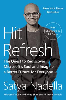 Hit Refresh: The Quest to Rediscover Microsoft's Soul and Imagine a Better Future for Everyone - Nadella, Satya, and Shaw, Greg, and Nichols, Jill Tracie